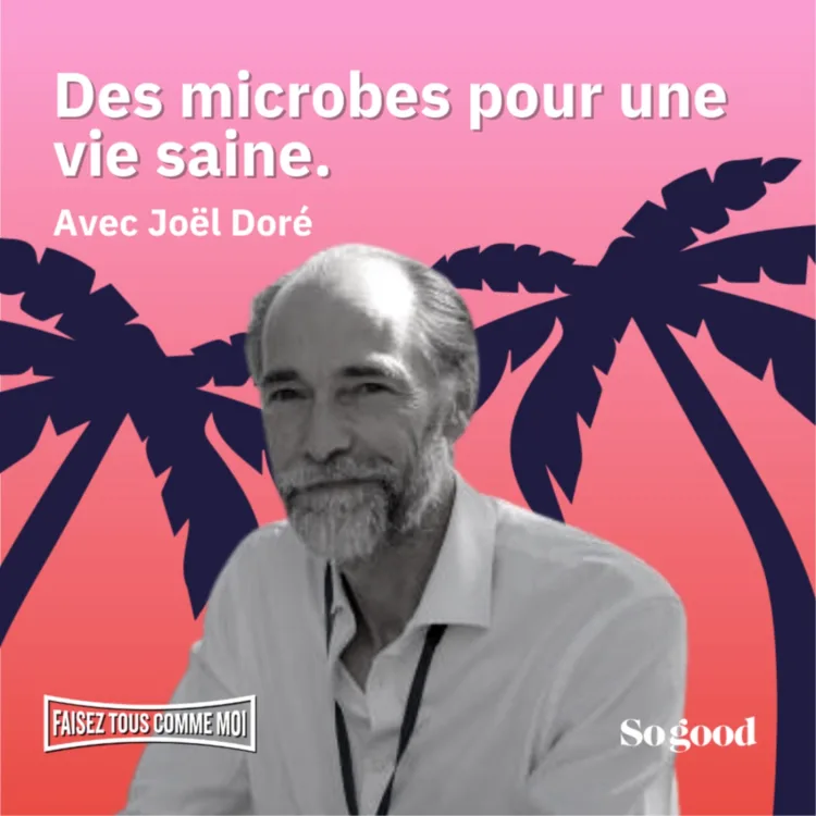 « Des microbes pour une vie saine » – podcast de Joël Doré par Sogood